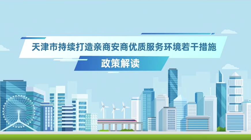 视频：《天津市持续打造亲商安商优质服务环境若干措施》视频解读